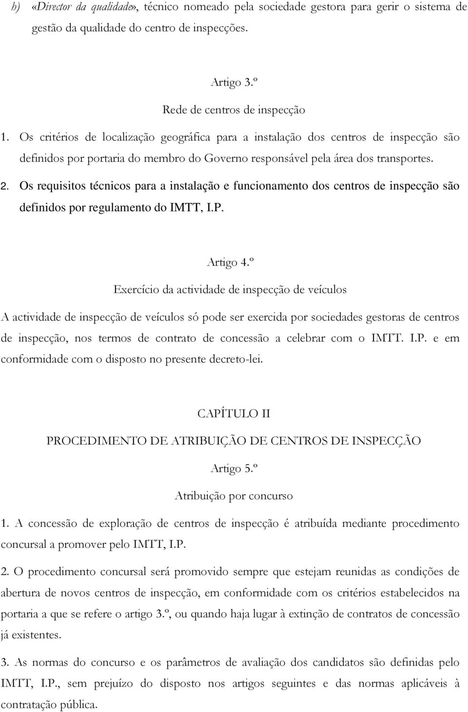 Os requisitos técnicos para a instalação e funcionamento dos centros de inspecção são definidos por regulamento do IMTT, I.P. Artigo 4.