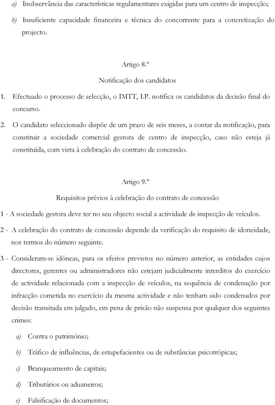 O candidato seleccionado dispõe de um prazo de seis meses, a contar da notificação, para constituir a sociedade comercial gestora de centro de inspecção, caso não esteja já constituída, com vista à