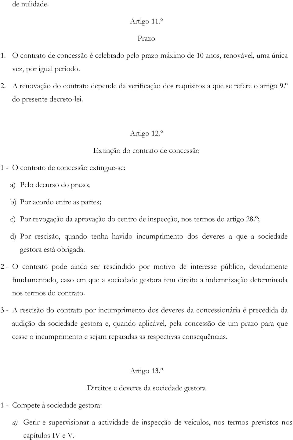 º Extinção do contrato de concessão 1 - O contrato de concessão extingue-se: a) Pelo decurso do prazo; b) Por acordo entre as partes; c) Por revogação da aprovação do centro de inspecção, nos termos