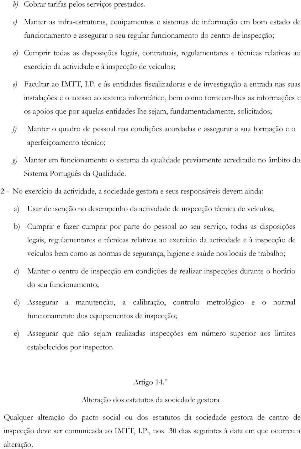 legais, contratuais, regulamentares e técnicas relativas ao exercício da actividade e à inspecção de veículos; e) Facultar ao IMTT, I.P.