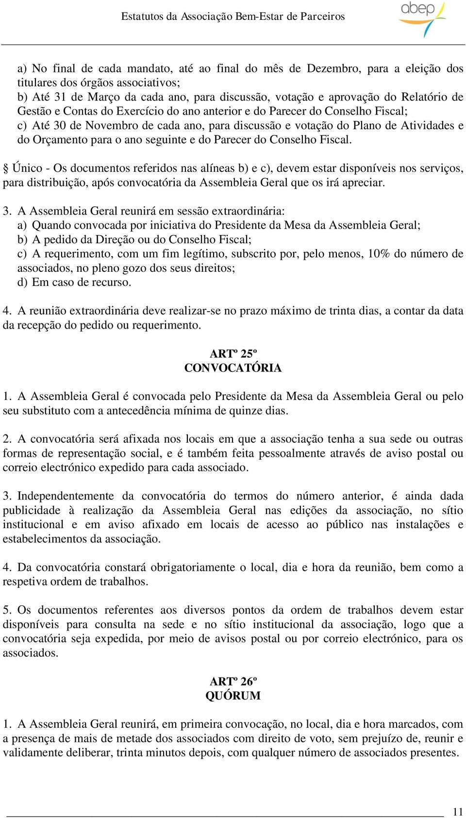 do Parecer do Conselho Fiscal. Único - Os documentos referidos nas alíneas b) e c), devem estar disponíveis nos serviços, para distribuição, após convocatória da Assembleia Geral que os irá apreciar.