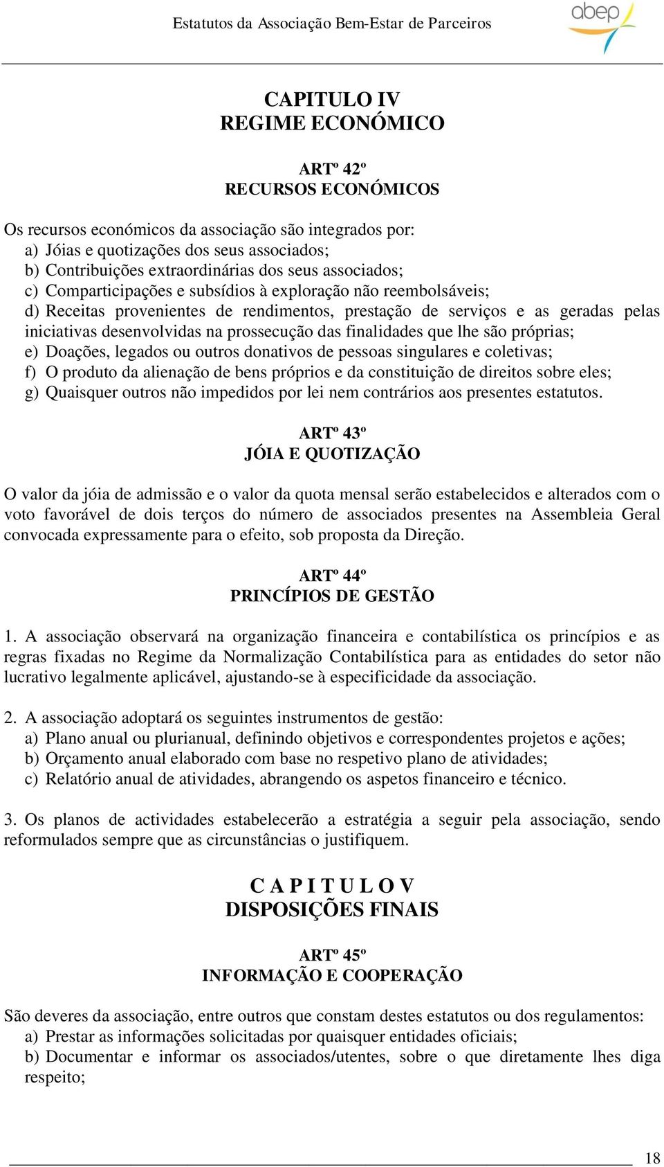 prossecução das finalidades que lhe são próprias; e) Doações, legados ou outros donativos de pessoas singulares e coletivas; f) O produto da alienação de bens próprios e da constituição de direitos