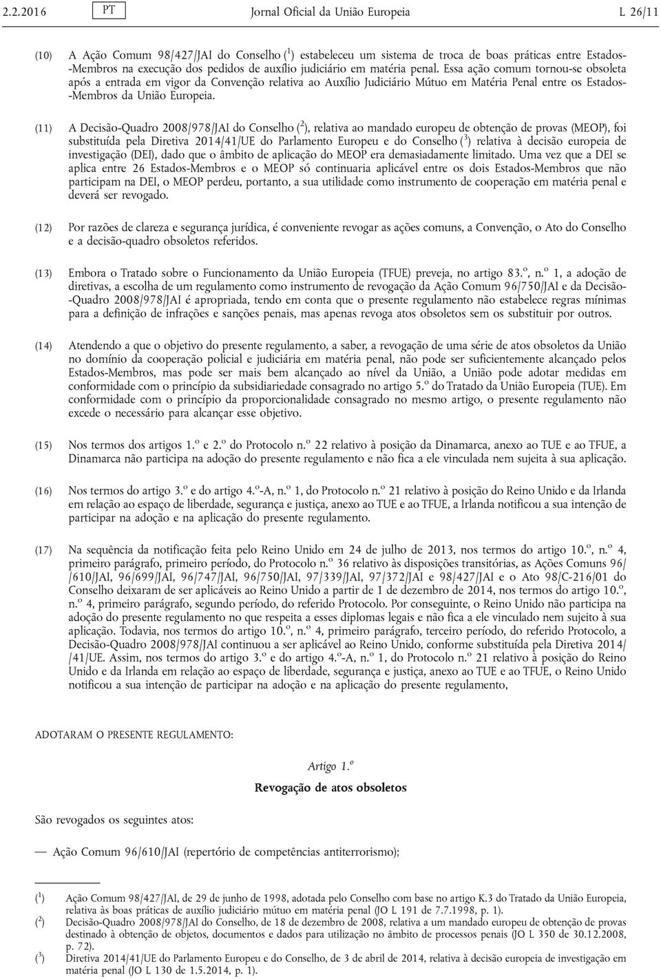 Essa ação comum tornou-se obsoleta após a entrada em vigor da Convenção relativa ao Auxílio Judiciário Mútuo em Matéria Penal entre os Estados- -Membros da União Europeia.