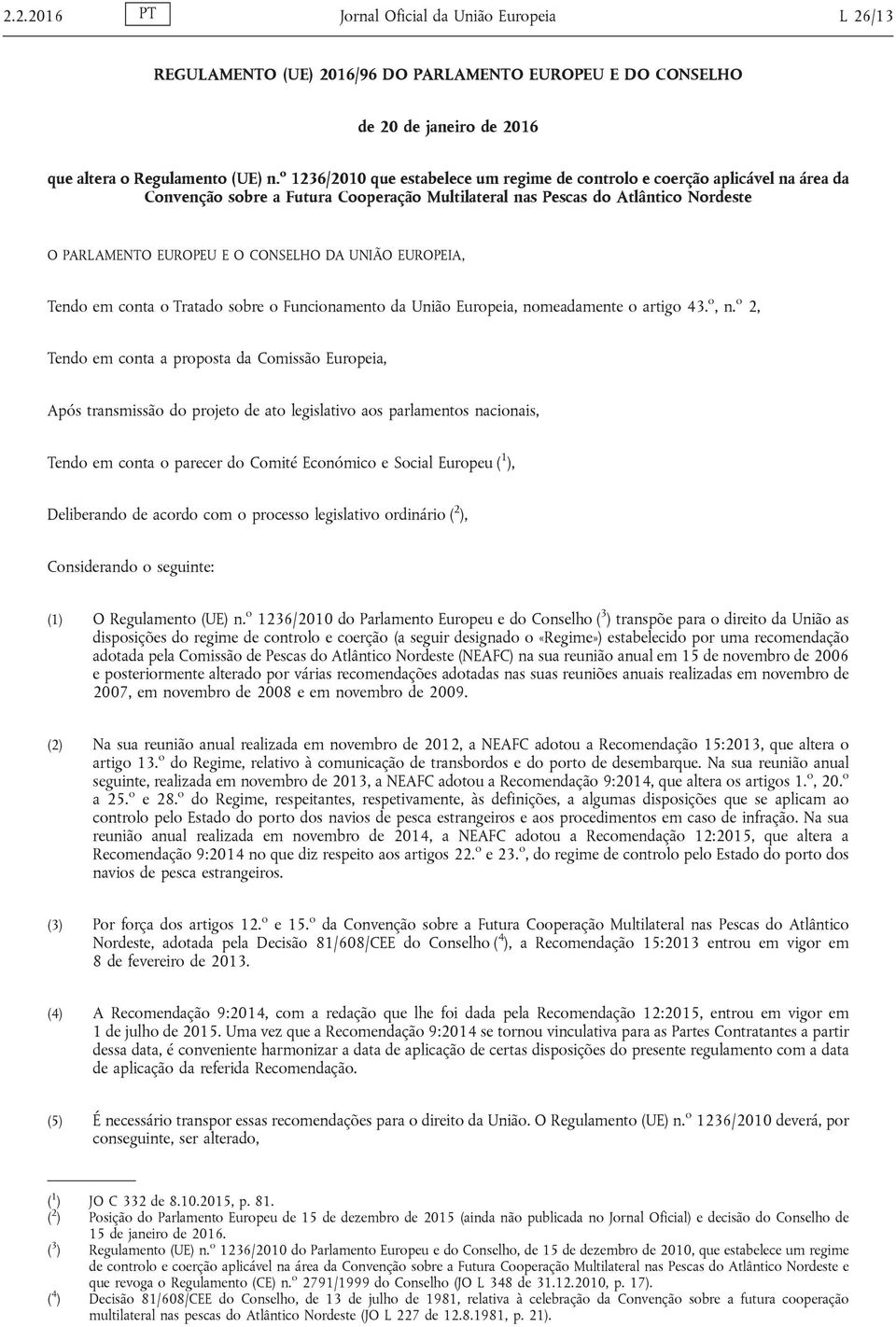 UNIÃO EUROPEIA, Tendo em conta o Tratado sobre o Funcionamento da União Europeia, nomeadamente o artigo 43. o, n.