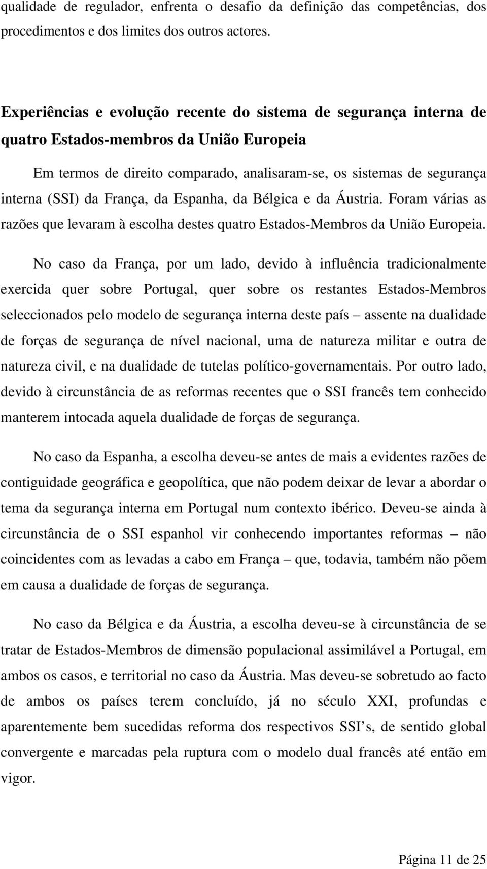 França, da Espanha, da Bélgica e da Áustria. Foram várias as razões que levaram à escolha destes quatro Estados-Membros da União Europeia.