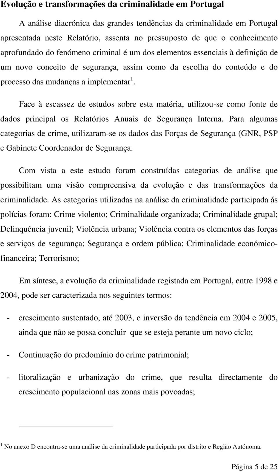 Face à escassez de estudos sobre esta matéria, utilizou-se como fonte de dados principal os Relatórios Anuais de Segurança Interna.