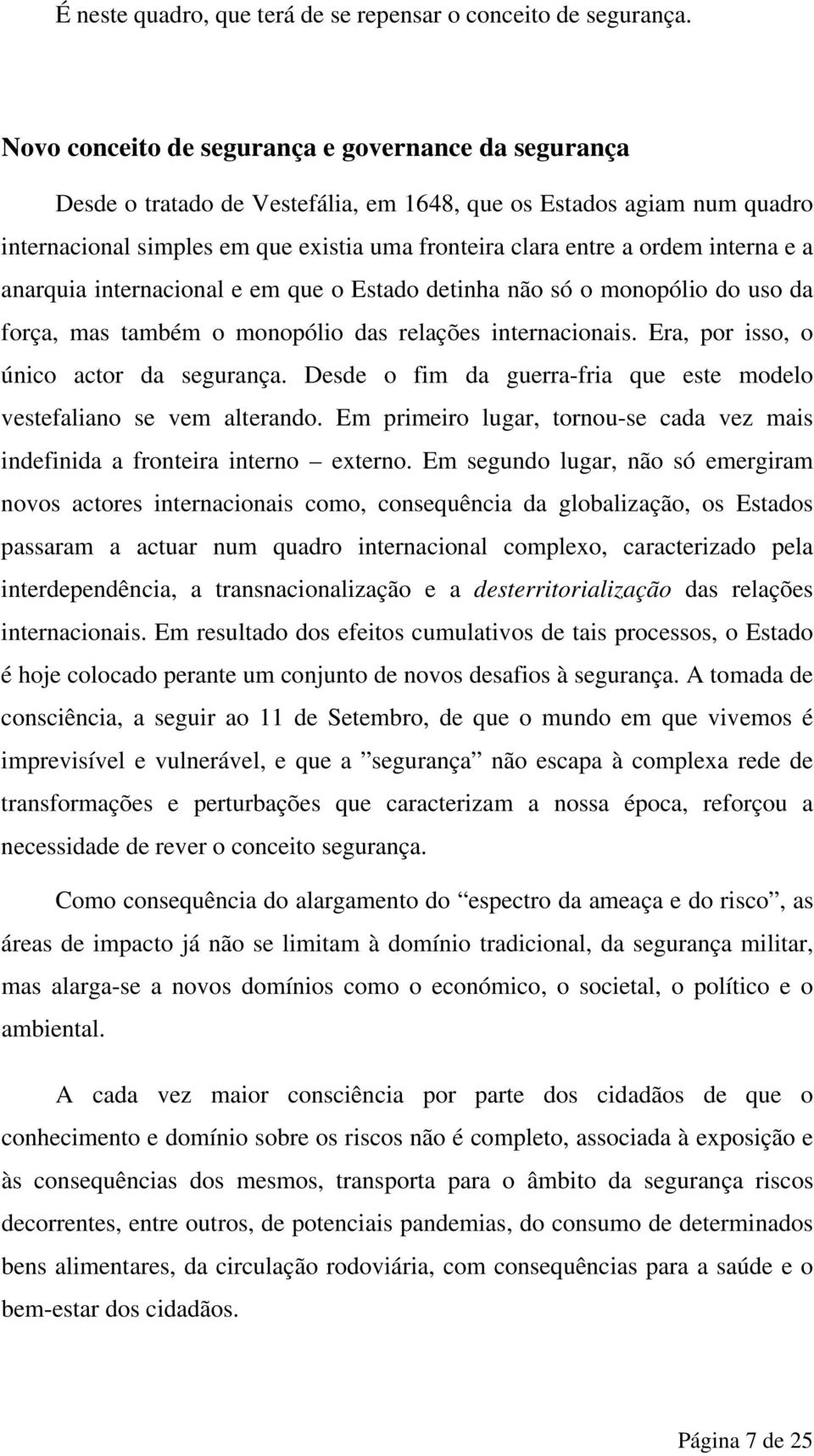 interna e a anarquia internacional e em que o Estado detinha não só o monopólio do uso da força, mas também o monopólio das relações internacionais. Era, por isso, o único actor da segurança.