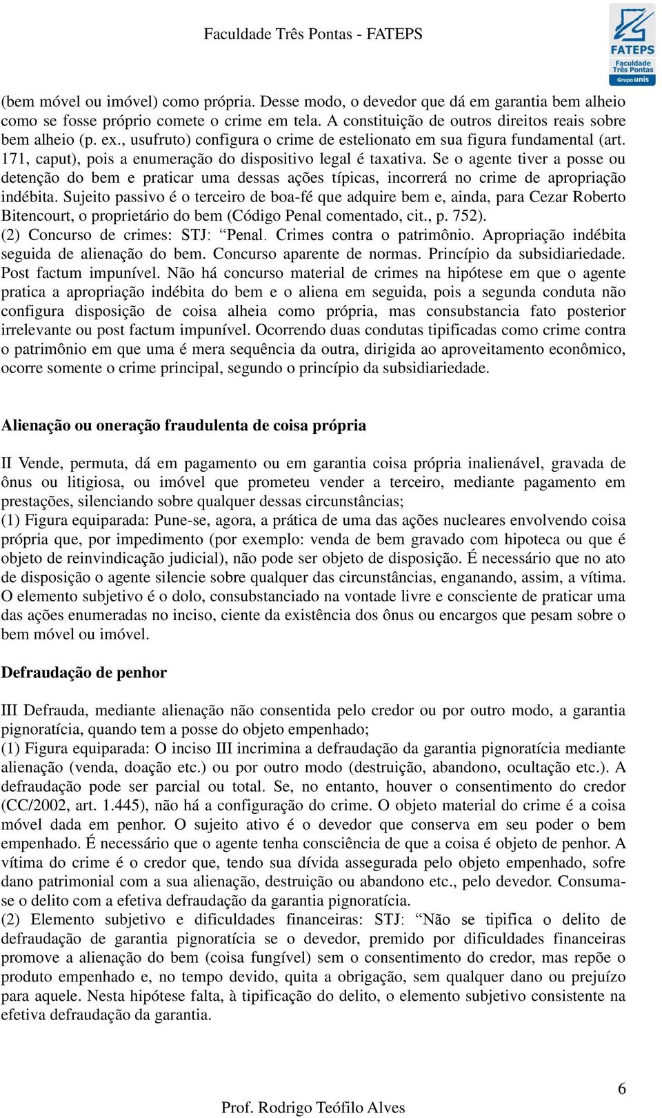 Se o agente tiver a posse ou detenção do bem e praticar uma dessas ações típicas, incorrerá no crime de apropriação indébita.