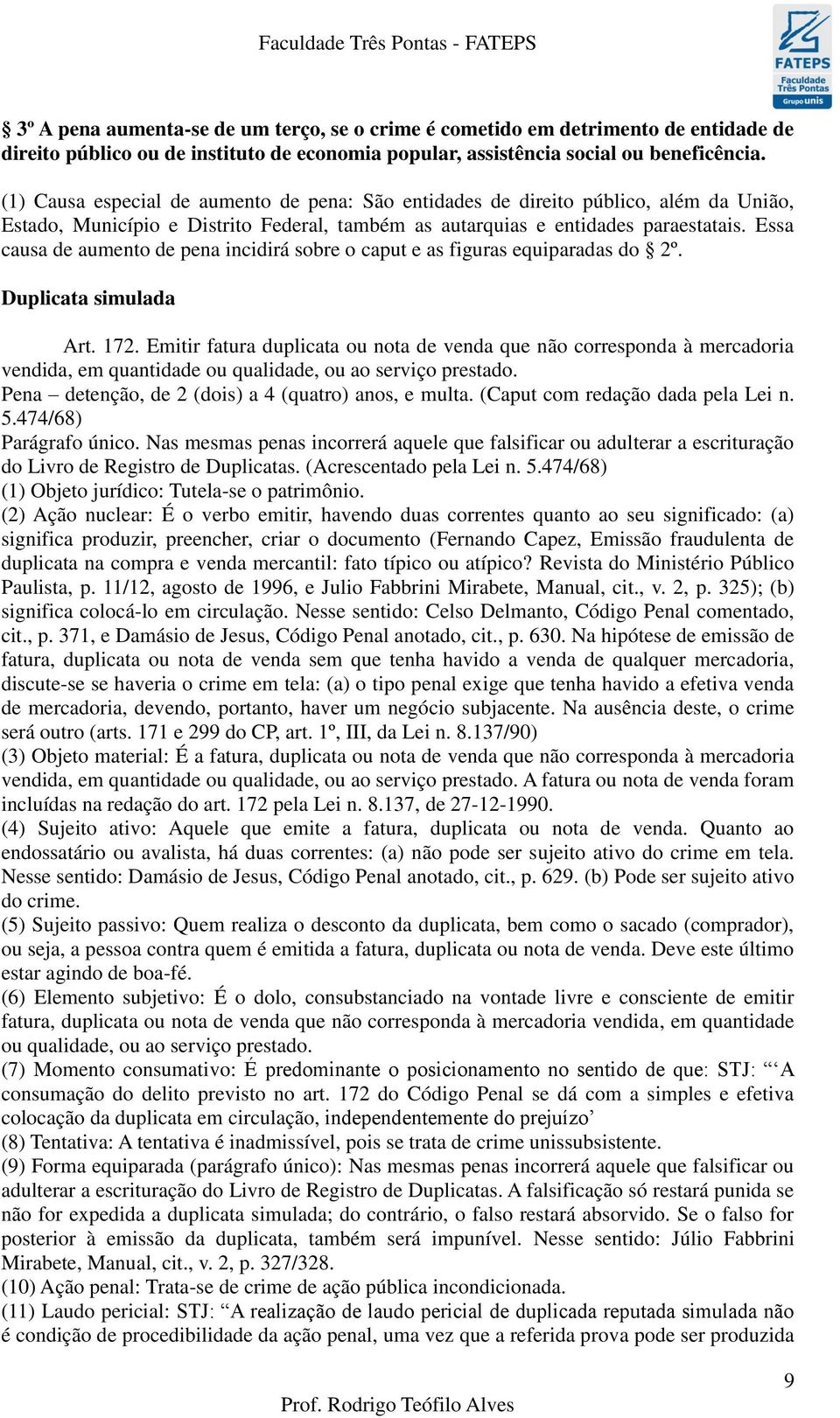 Essa causa de aumento de pena incidirá sobre o caput e as figuras equiparadas do 2º. Duplicata simulada Art. 172.