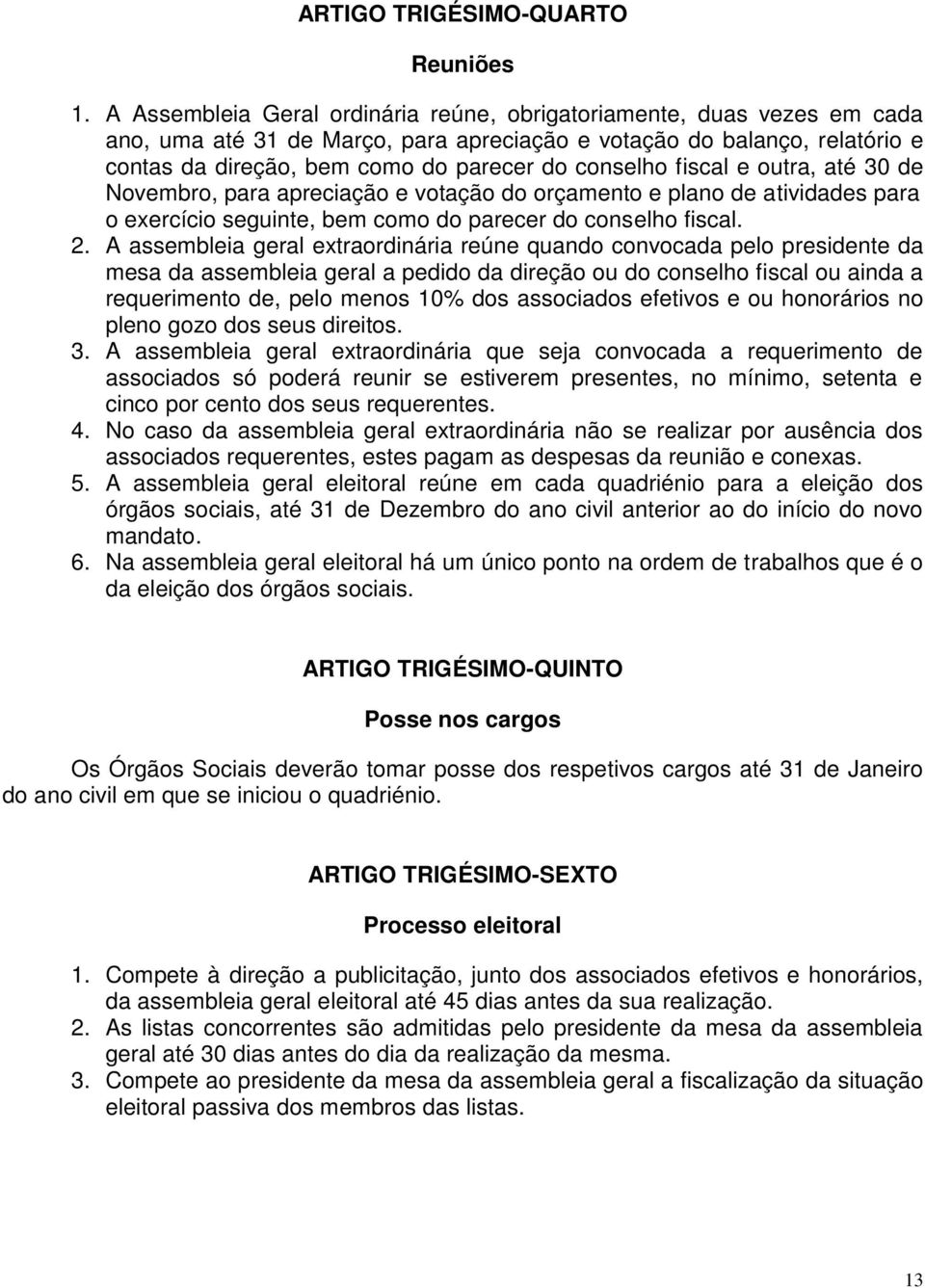 fiscal e outra, até 30 de Novembro, para apreciação e votação do orçamento e plano de atividades para o exercício seguinte, bem como do parecer do conselho fiscal. 2.