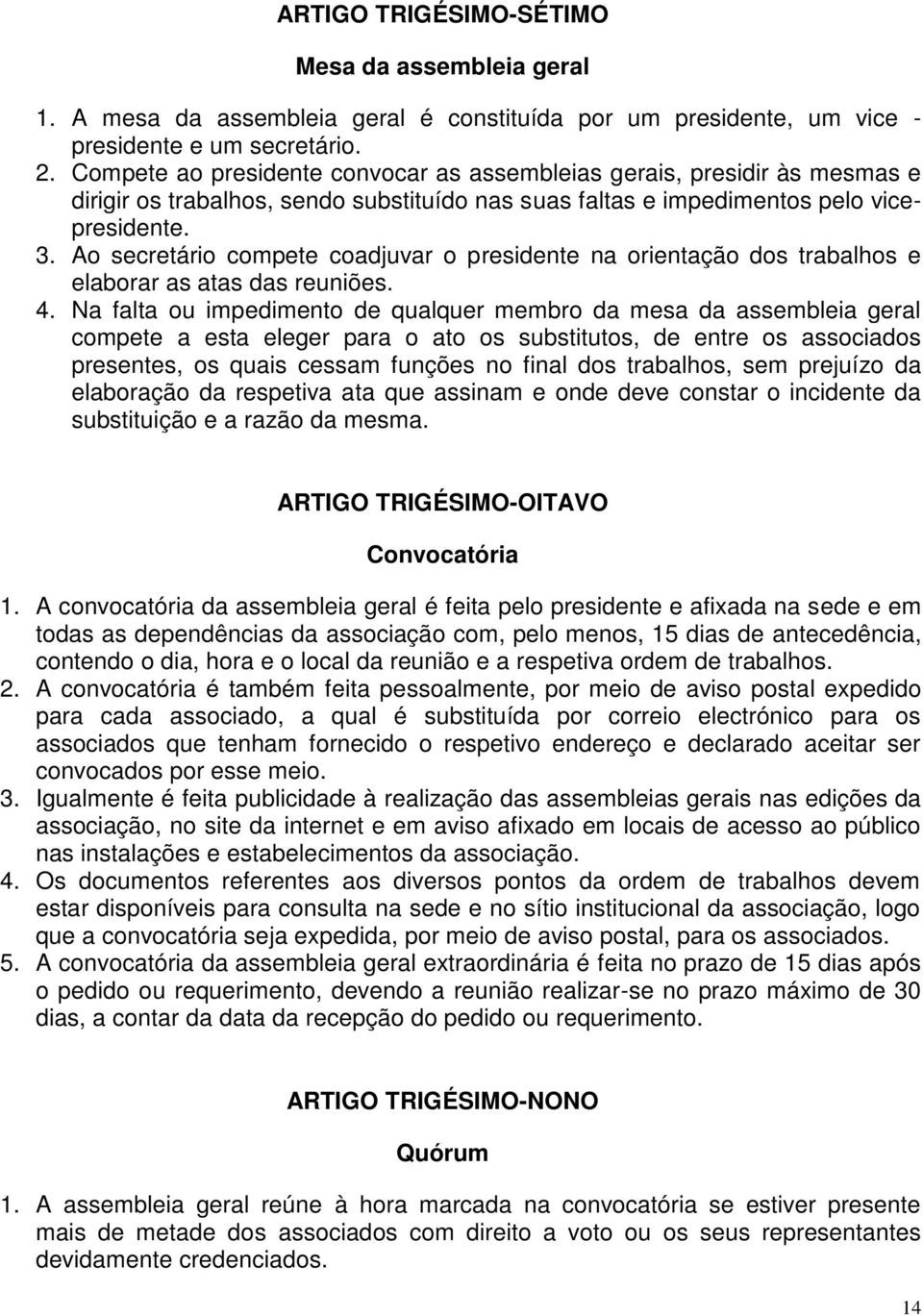 Ao secretário compete coadjuvar o presidente na orientação dos trabalhos e elaborar as atas das reuniões. 4.