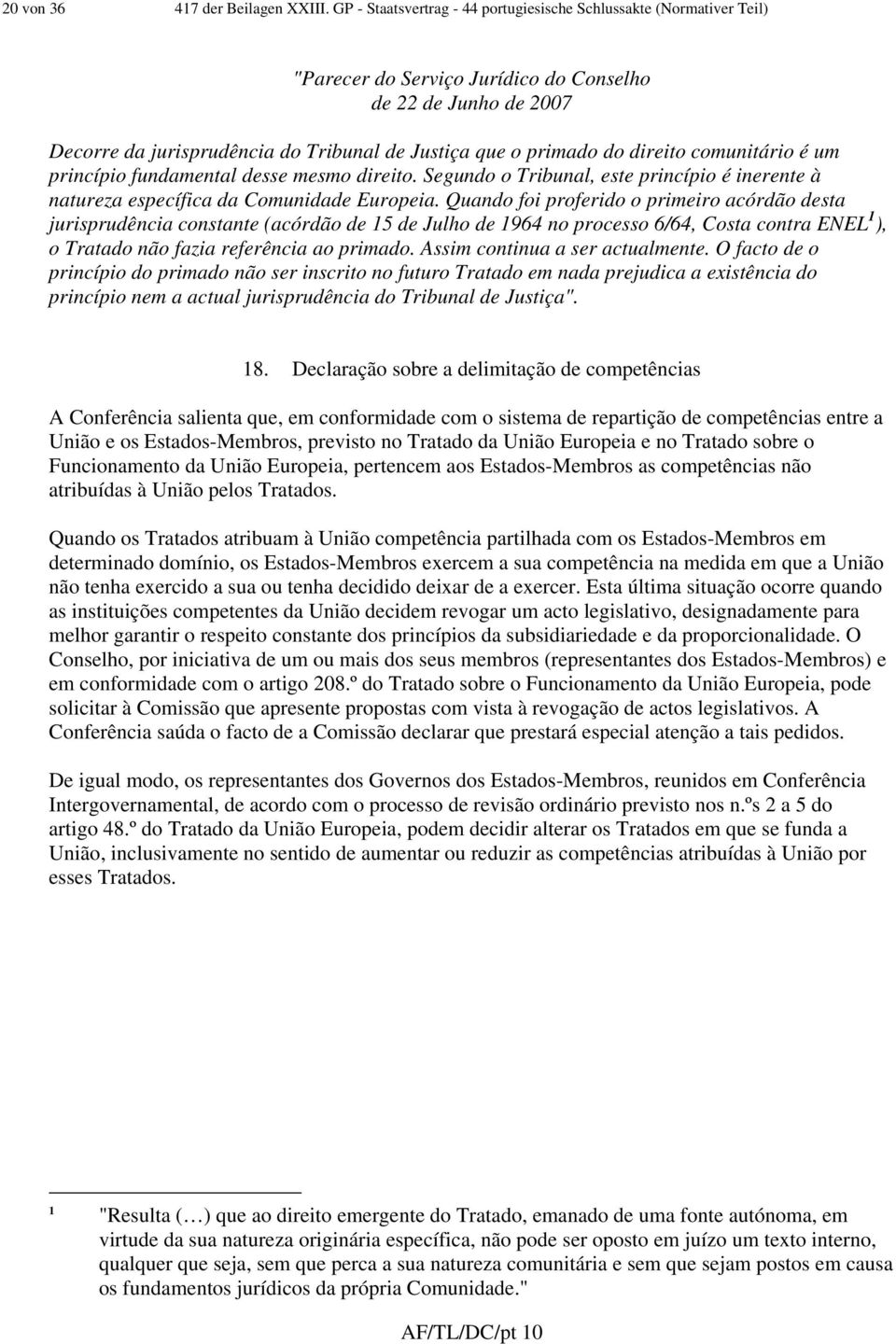 direito comunitário é um princípio fundamental desse mesmo direito. Segundo o Tribunal, este princípio é inerente à natureza específica da Comunidade Europeia.