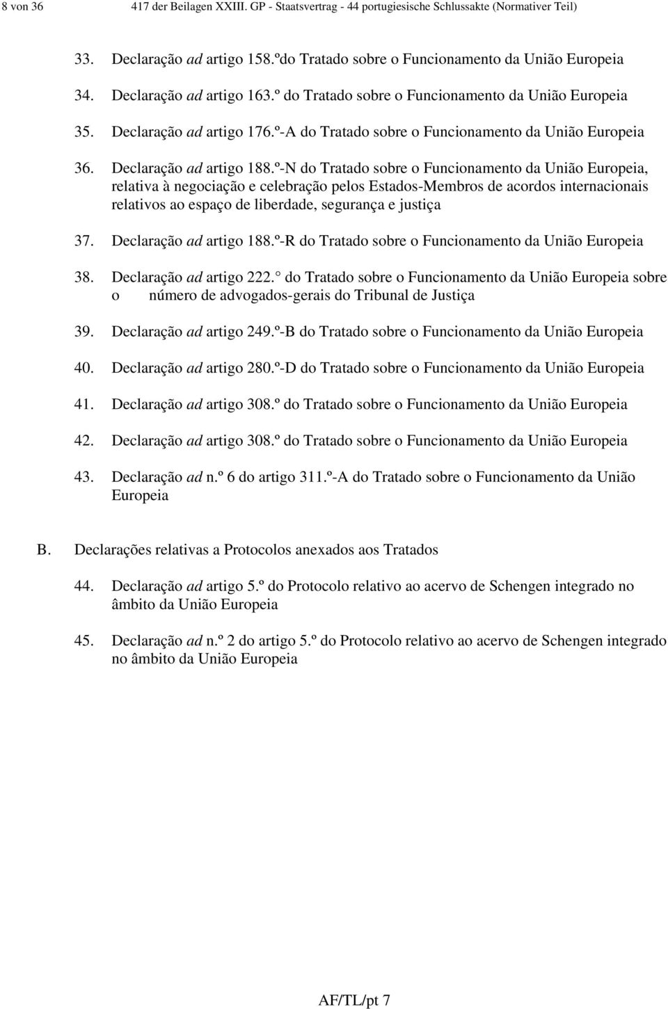 º-N do Tratado sobre o Funcionamento da União Europeia, relativa à negociação e celebração pelos Estados-Membros de acordos internacionais relativos ao espaço de liberdade, segurança e justiça 37.