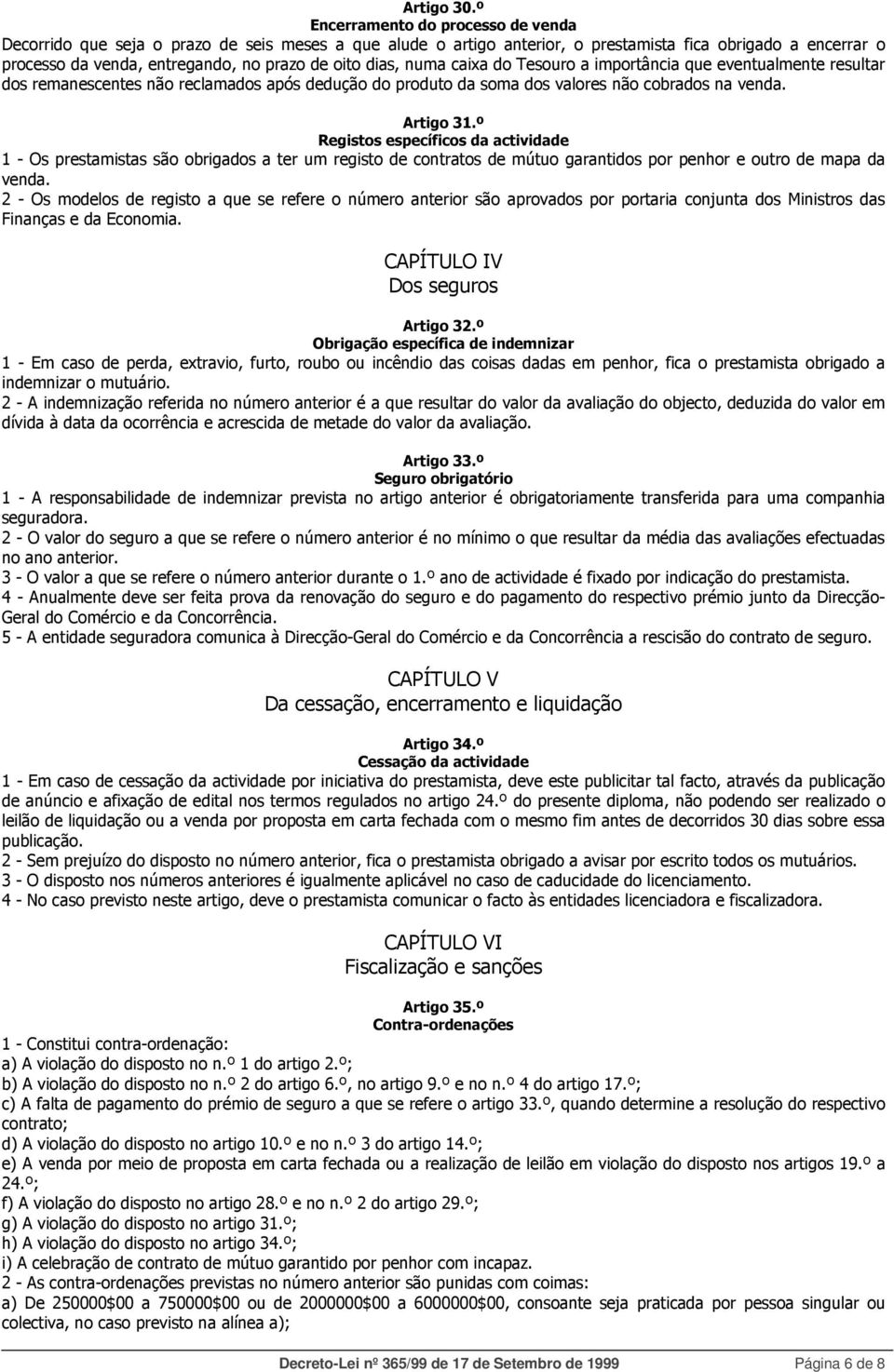 dias, numa caixa do Tesouro a importância que eventualmente resultar dos remanescentes não reclamados após dedução do produto da soma dos valores não cobrados na venda. Artigo 31.