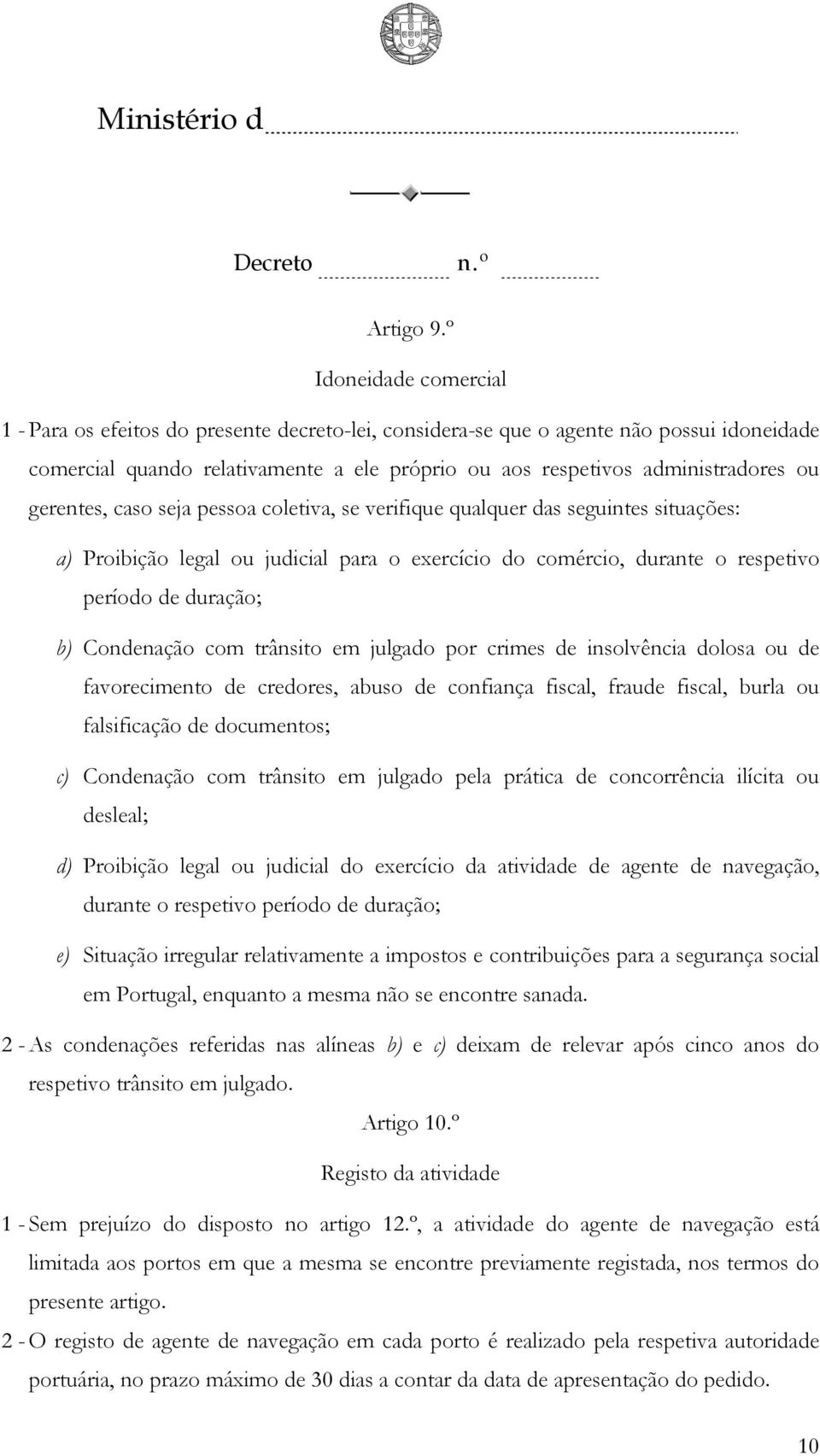 gerentes, caso seja pessoa coletiva, se verifique qualquer das seguintes situações: a) Proibição legal ou judicial para o exercício do comércio, durante o respetivo período de duração; b) Condenação