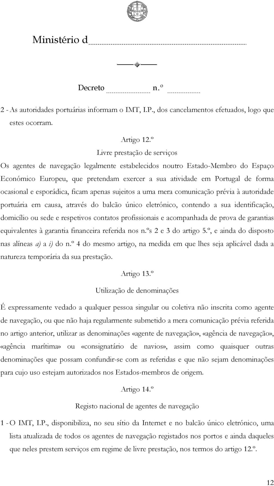 esporádica, ficam apenas sujeitos a uma mera comunicação prévia à autoridade portuária em causa, através do balcão único eletrónico, contendo a sua identificação, domicílio ou sede e respetivos