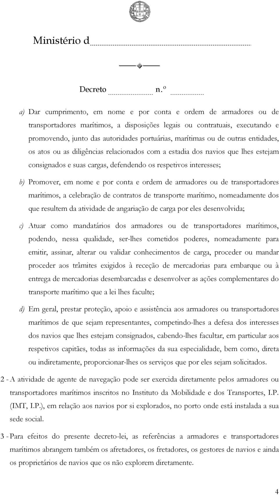 conta e ordem de armadores ou de transportadores marítimos, a celebração de contratos de transporte marítimo, nomeadamente dos que resultem da atividade de angariação de carga por eles desenvolvida;