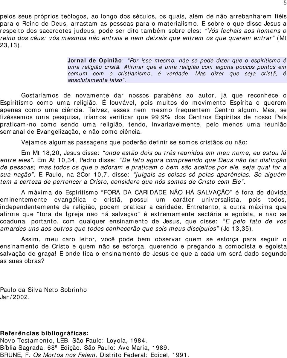 entrar (Mt 23,13). 5 Jornal de Opinião: Por isso mesmo, não se pode dizer que o espiritismo é uma religião cristã.