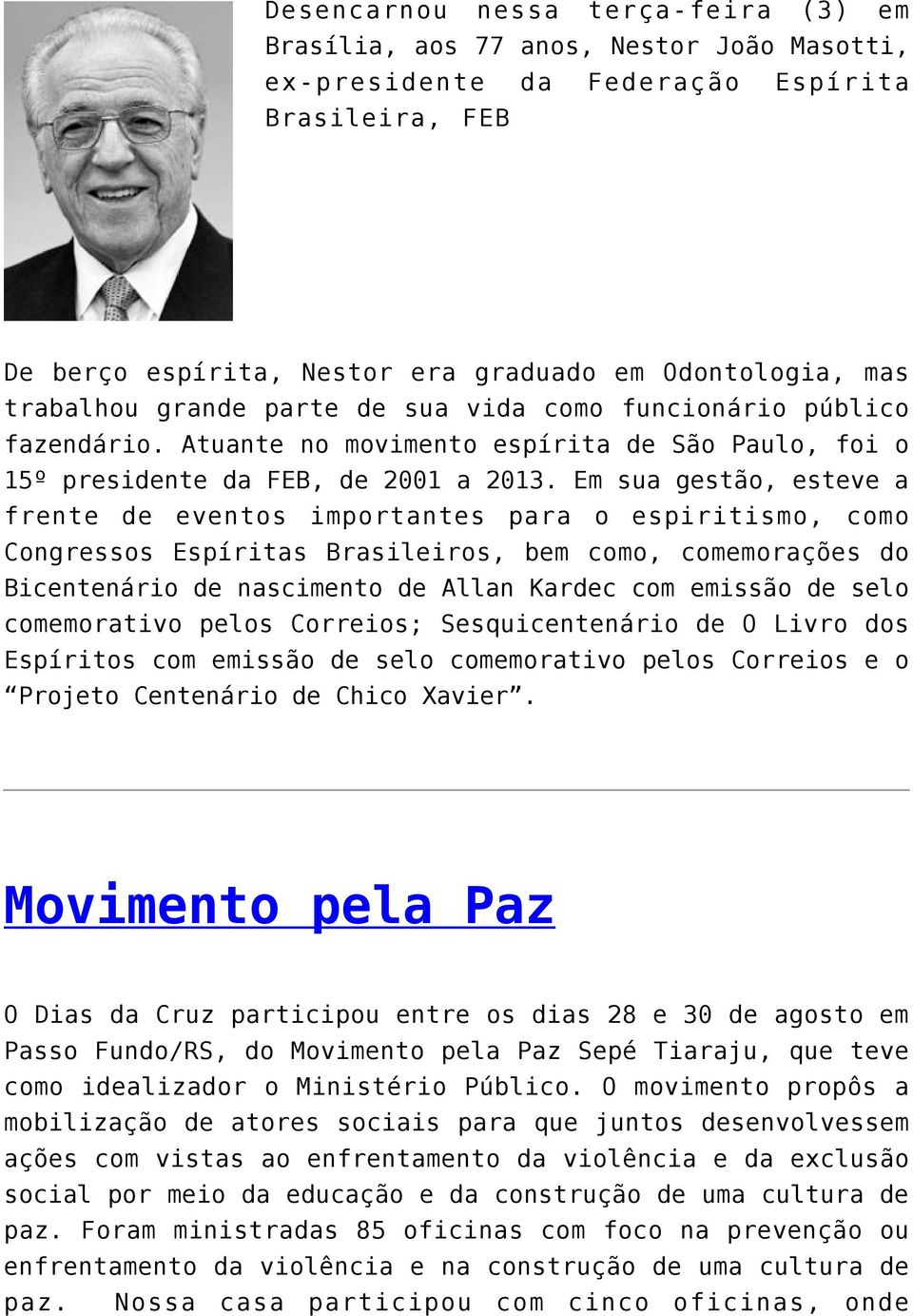 Em sua gestão, esteve a frente de eventos importantes para o espiritismo, como Congressos Espíritas Brasileiros, bem como, comemorações do Bicentenário de nascimento de Allan Kardec com emissão de