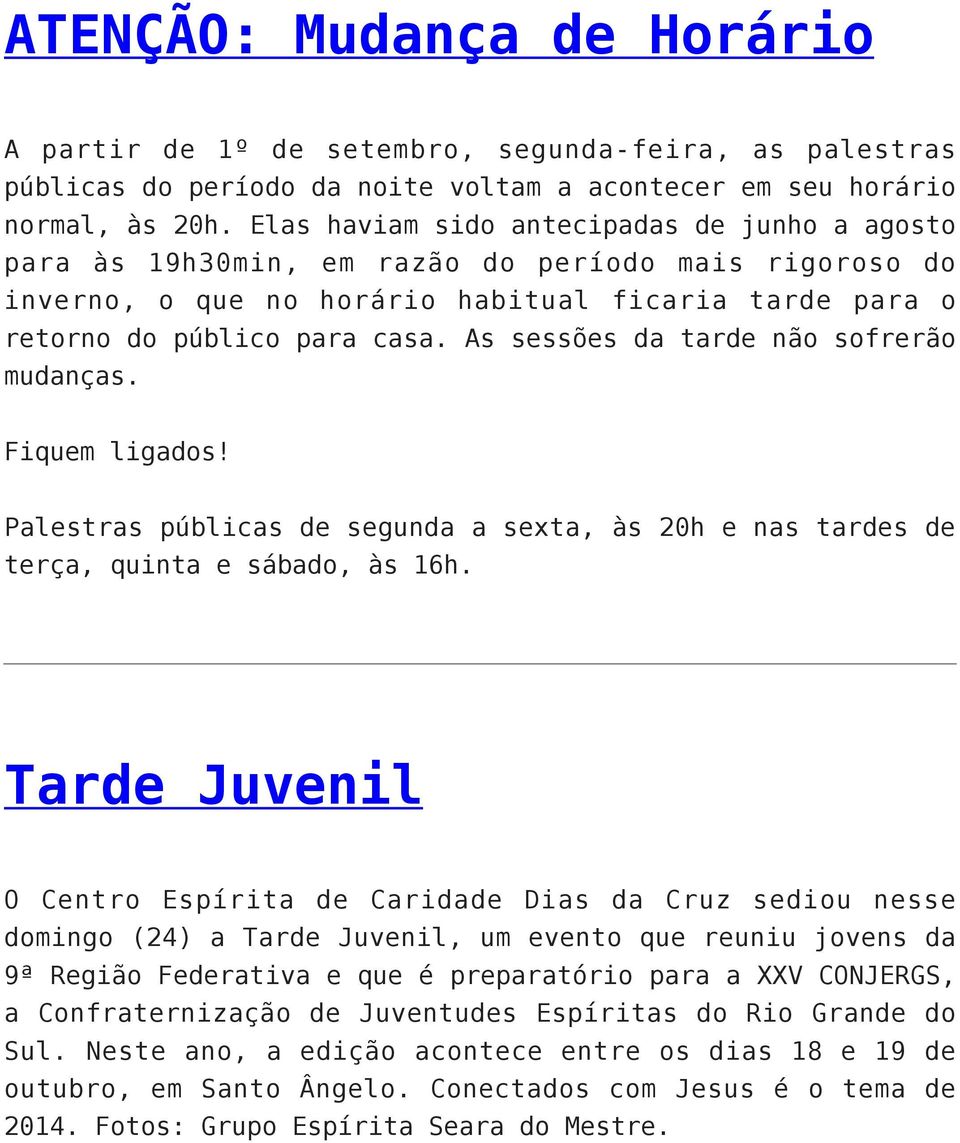 As sessões da tarde não sofrerão mudanças. Fiquem ligados! Palestras públicas de segunda a sexta, às 20h e nas tardes de terça, quinta e sábado, às 16h.