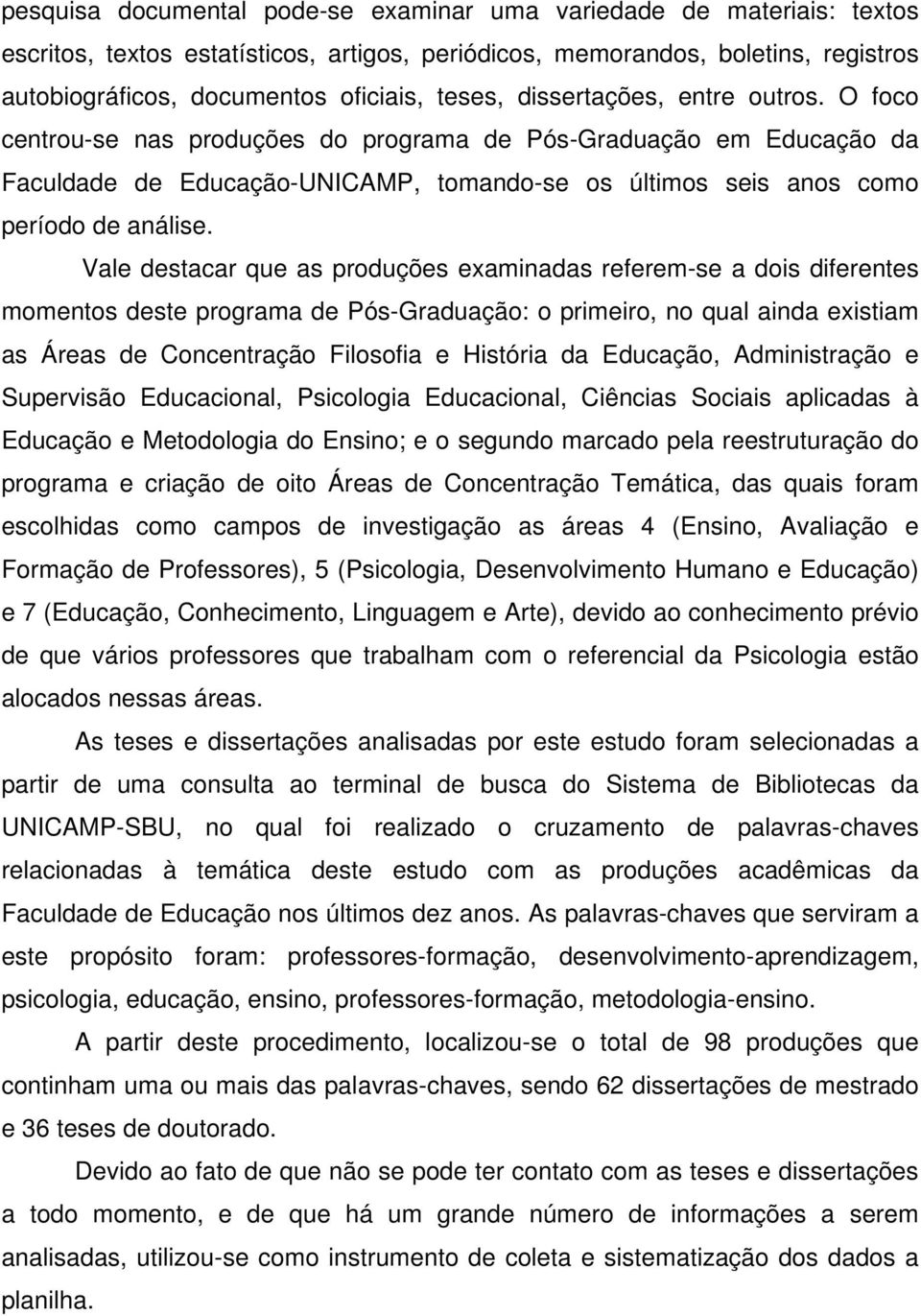 Vale destacar que as produções examinadas referem-se a dois diferentes momentos deste programa de Pós-Graduação: o primeiro, no qual ainda existiam as Áreas de Concentração Filosofia e História da