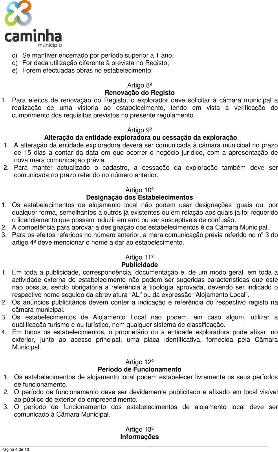 previstos no presente regulamento. Artigo 9º Alteração da entidade exploradora ou cessação da exploração 1.