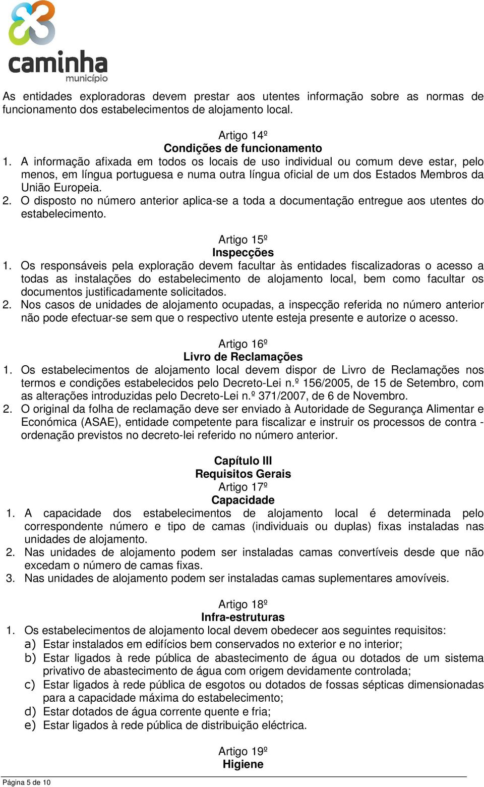 O disposto no número anterior aplica-se a toda a documentação entregue aos utentes do estabelecimento. Artigo 15º Inspecções 1.