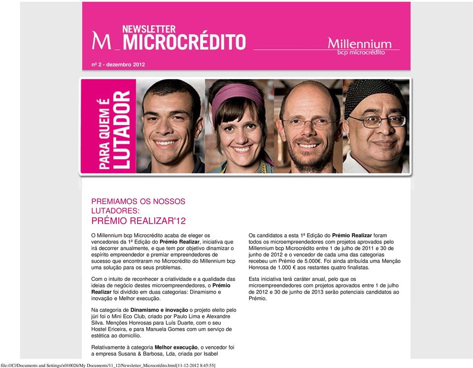 Com o intuito de reconhecer a criatividade e a qualidade das ideias de negócio destes microempreendedores, o Prémio Realizar foi dividido em duas categorias: Dinamismo e inovação e Melhor execução.