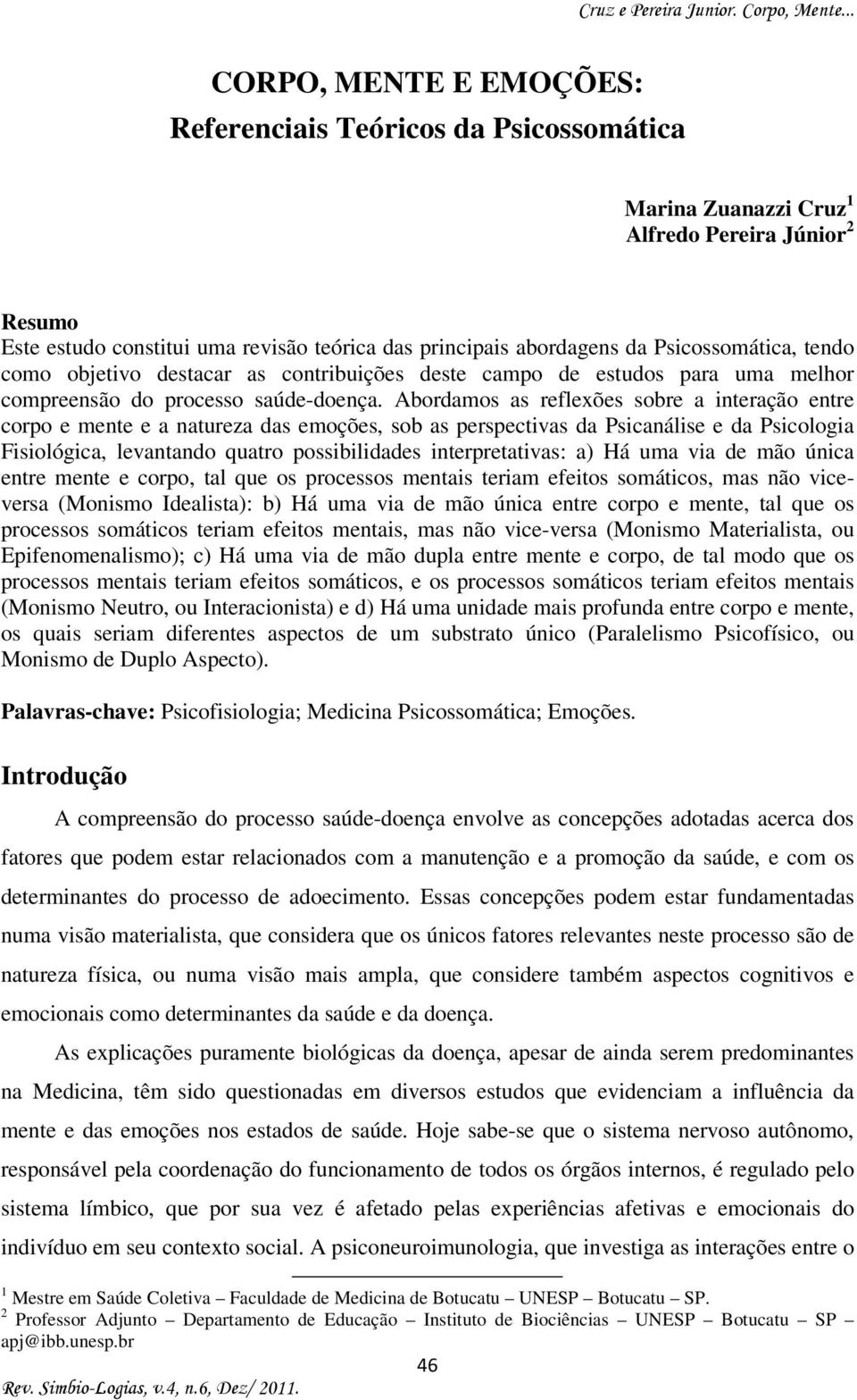 Abordamos as reflexões sobre a interação entre corpo e mente e a natureza das emoções, sob as perspectivas da Psicanálise e da Psicologia Fisiológica, levantando quatro possibilidades