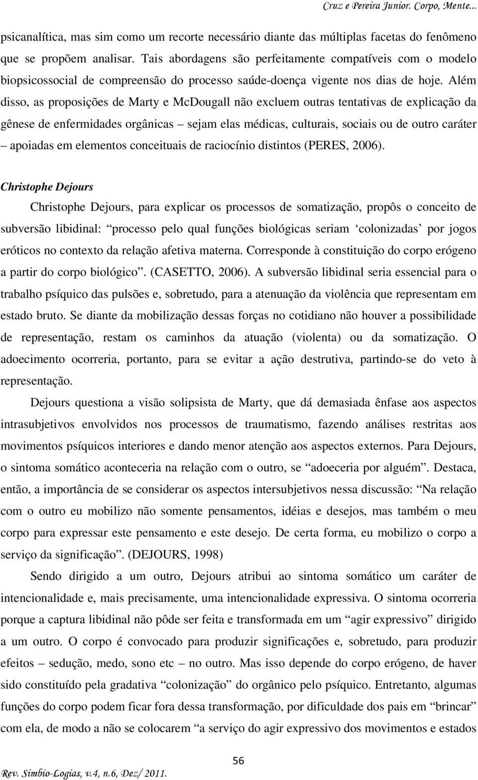 Além disso, as proposições de Marty e McDougall não excluem outras tentativas de explicação da gênese de enfermidades orgânicas sejam elas médicas, culturais, sociais ou de outro caráter apoiadas em