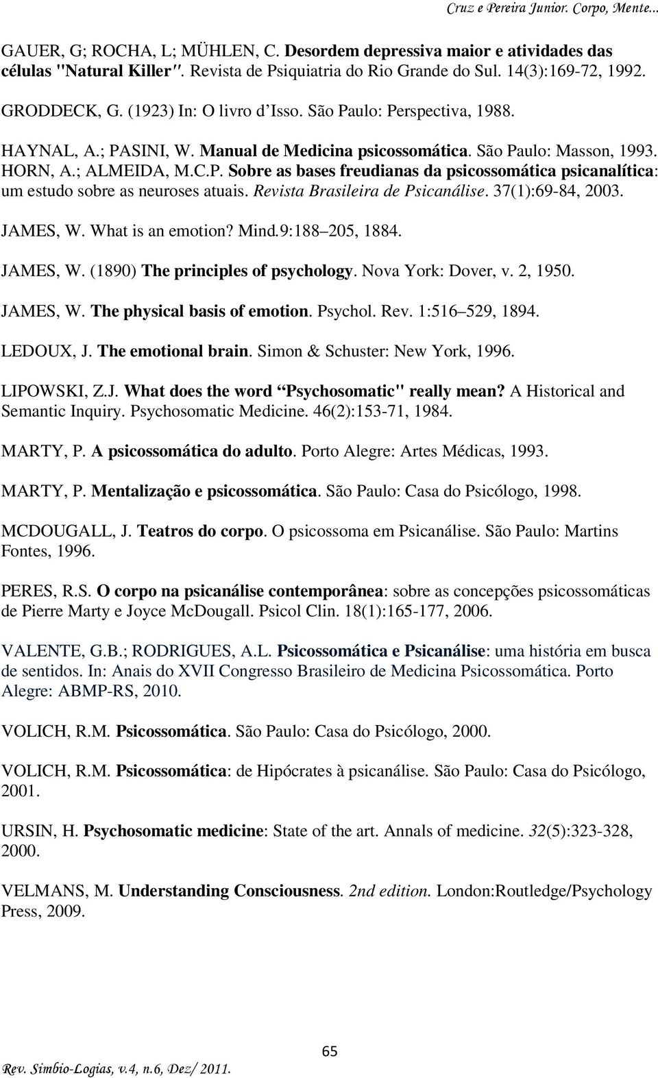 Revista Brasileira de Psicanálise. 37(1):69-84, 2003. JAMES, W. What is an emotion? Mind.9:188 205, 1884. JAMES, W. (1890) The principles of psychology. Nova York: Dover, v. 2, 1950. JAMES, W. The physical basis of emotion.