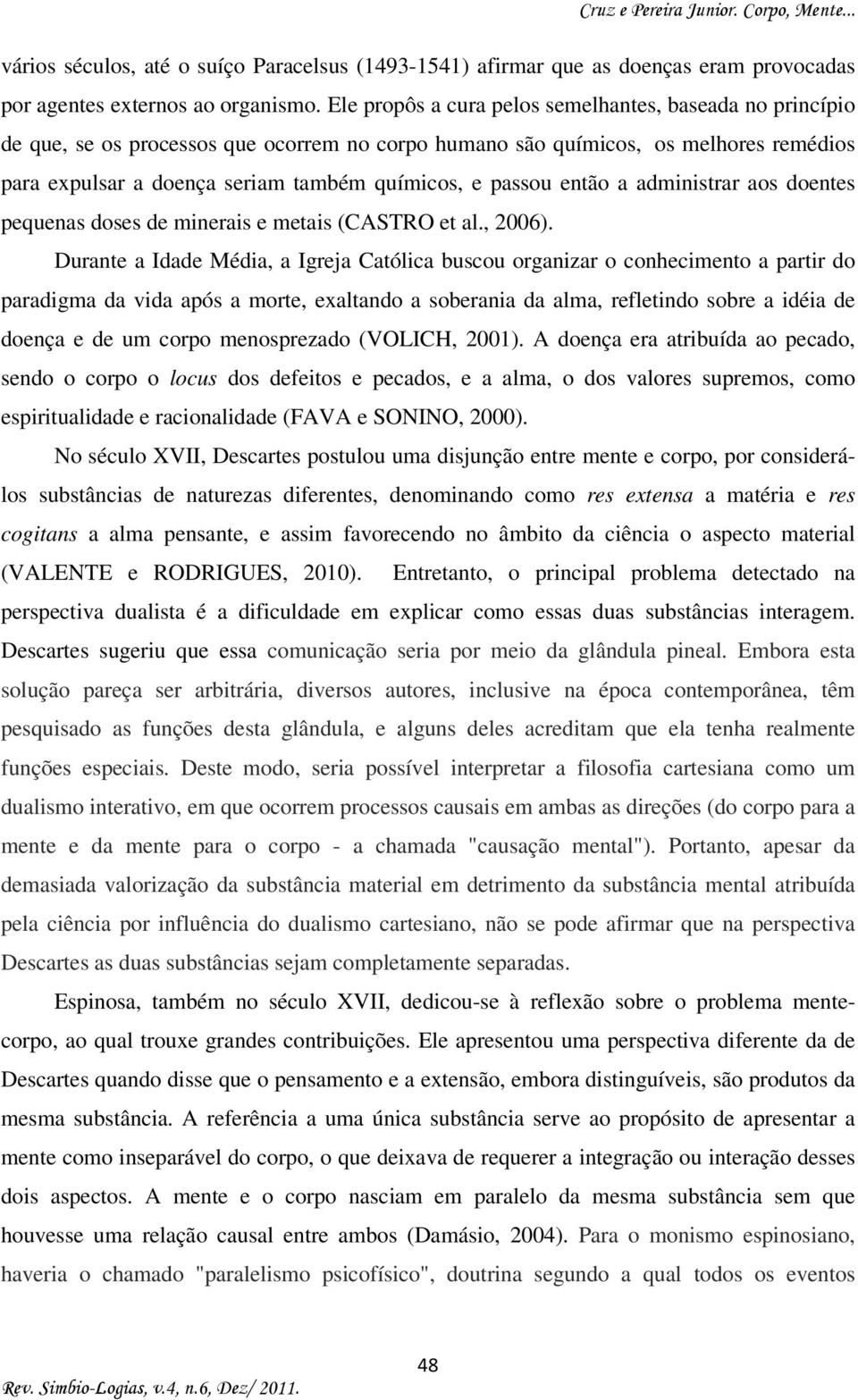 passou então a administrar aos doentes pequenas doses de minerais e metais (CASTRO et al., 2006).