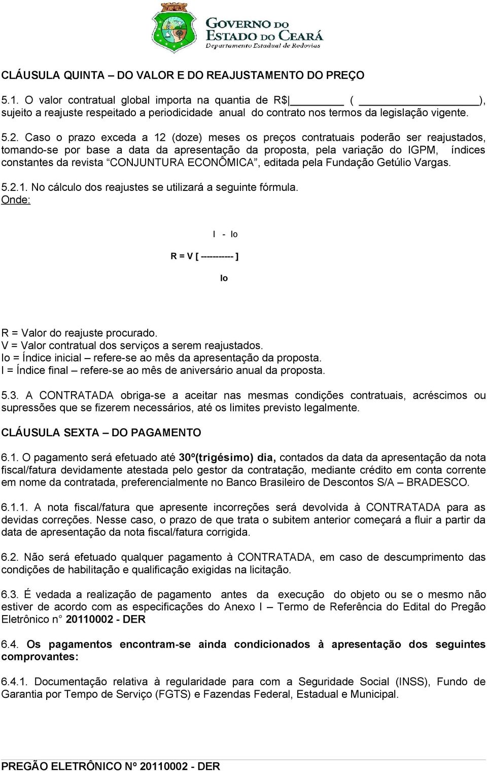 Caso o prazo exceda a 12 (doze) meses os preços contratuais poderão ser reajustados, tomando-se por base a data da apresentação da proposta, pela variação do IGPM, índices constantes da revista