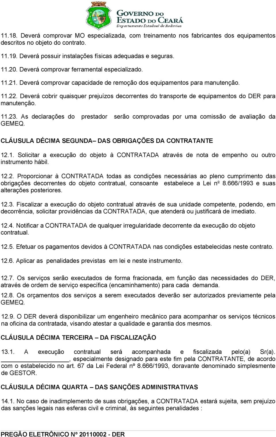 Deverá cobrir quaisquer prejuízos decorrentes do transporte de equipamentos do DER para manutenção. 11.23. As declarações do prestador serão comprovadas por uma comissão de avaliação da GEMEQ.