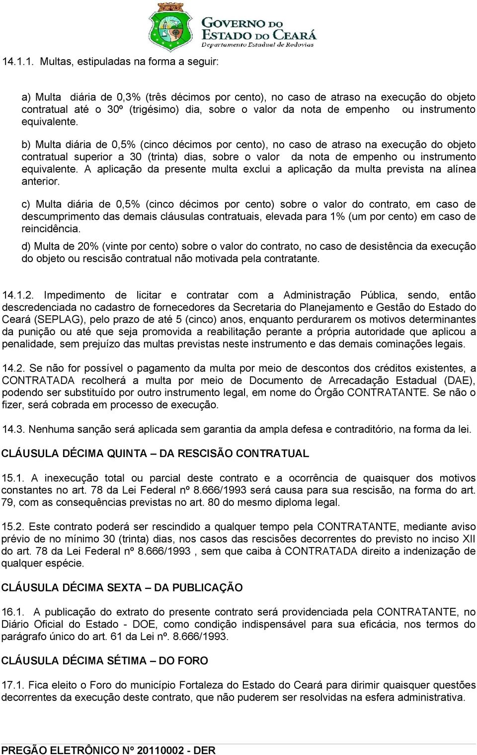 b) Multa diária de 0,5% (cinco décimos por cento), no caso de atraso na execução do objeto contratual superior a 30 (trinta) dias, sobre o valor da nota de  A aplicação da presente multa exclui a