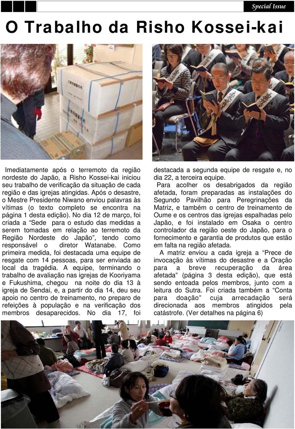 No dia 12 de março, foi criada a Sede para o estudo das medidas a serem tomadas em relação ao terremoto da Região Nordeste do Japão, tendo como responsável o diretor Watanabe.