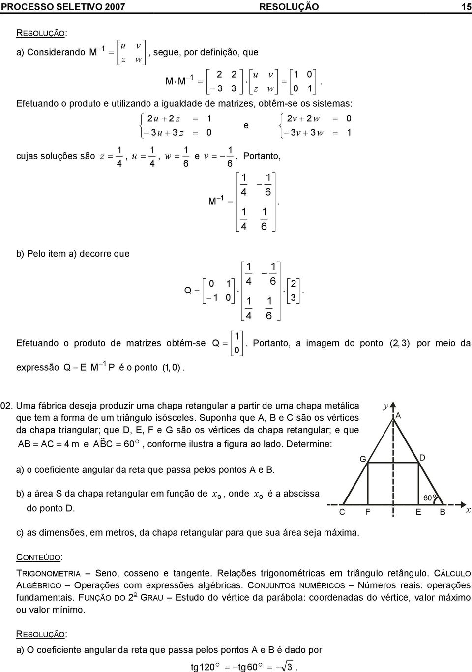 fábrca deseja produzr uma chapa retangular a partr de uma chapa metálca que tem a forma de um trângulo sósceles Suponha que A, B e C são os vértces da chapa trangular; que D, E, F e G são os vértces