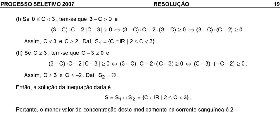 C ) ( C ) ( C ) Assm, C e C Daí, S Então, a solução da nequação dada é S < S S {C IR