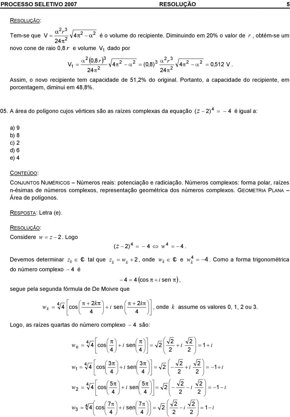 c) d) 6 e) CONJUNTOS NUMÉRICOS Números reas: potencação e radcação Números compleos: forma polar, raízes n-ésmas de números compleos, representação geométrca dos números compleos GEOMETRIA PLANA Área