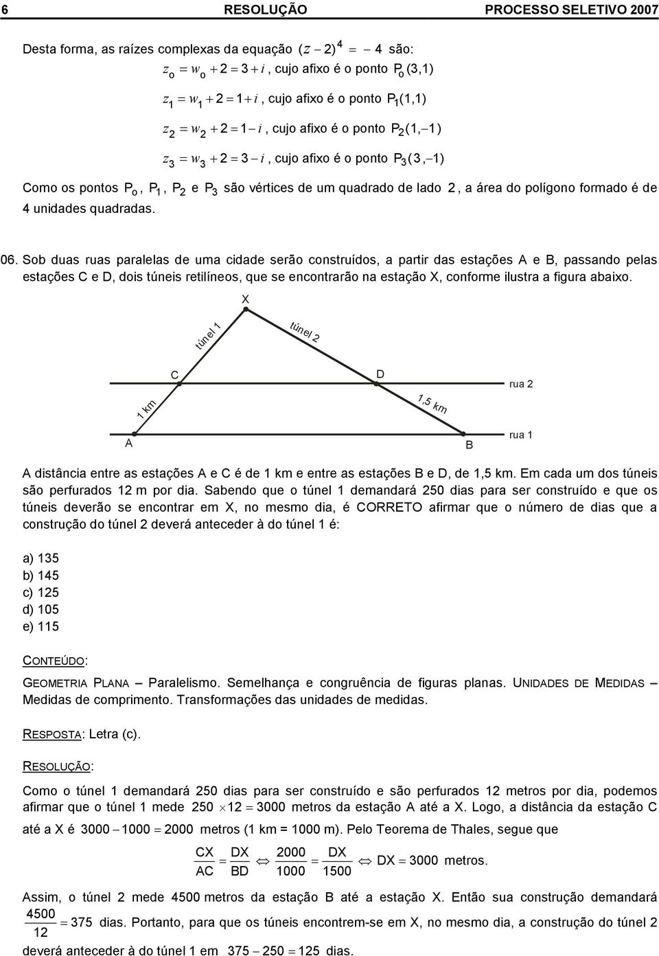 a partr das estações A e B, passando pelas estações C e D, dos túnes retlíneos, que se encontrarão na estação X, conforme lustra a fgura abao X túnel túnel C D rua km,5 km A B rua A dstânca entre as