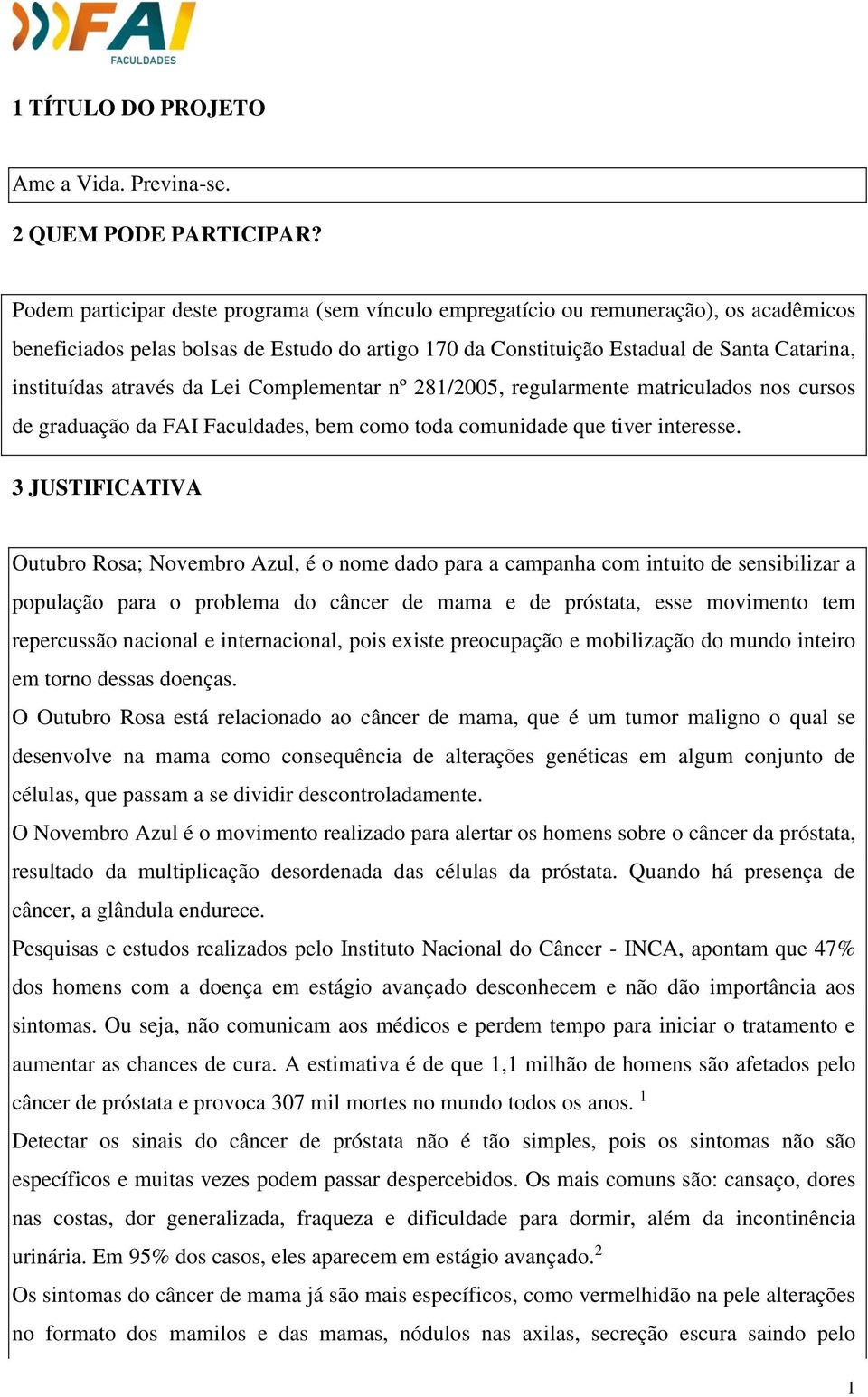 através da Lei Complementar nº 281/2005, regularmente matriculados nos cursos de graduação da FAI Faculdades, bem como toda comunidade que tiver interesse.