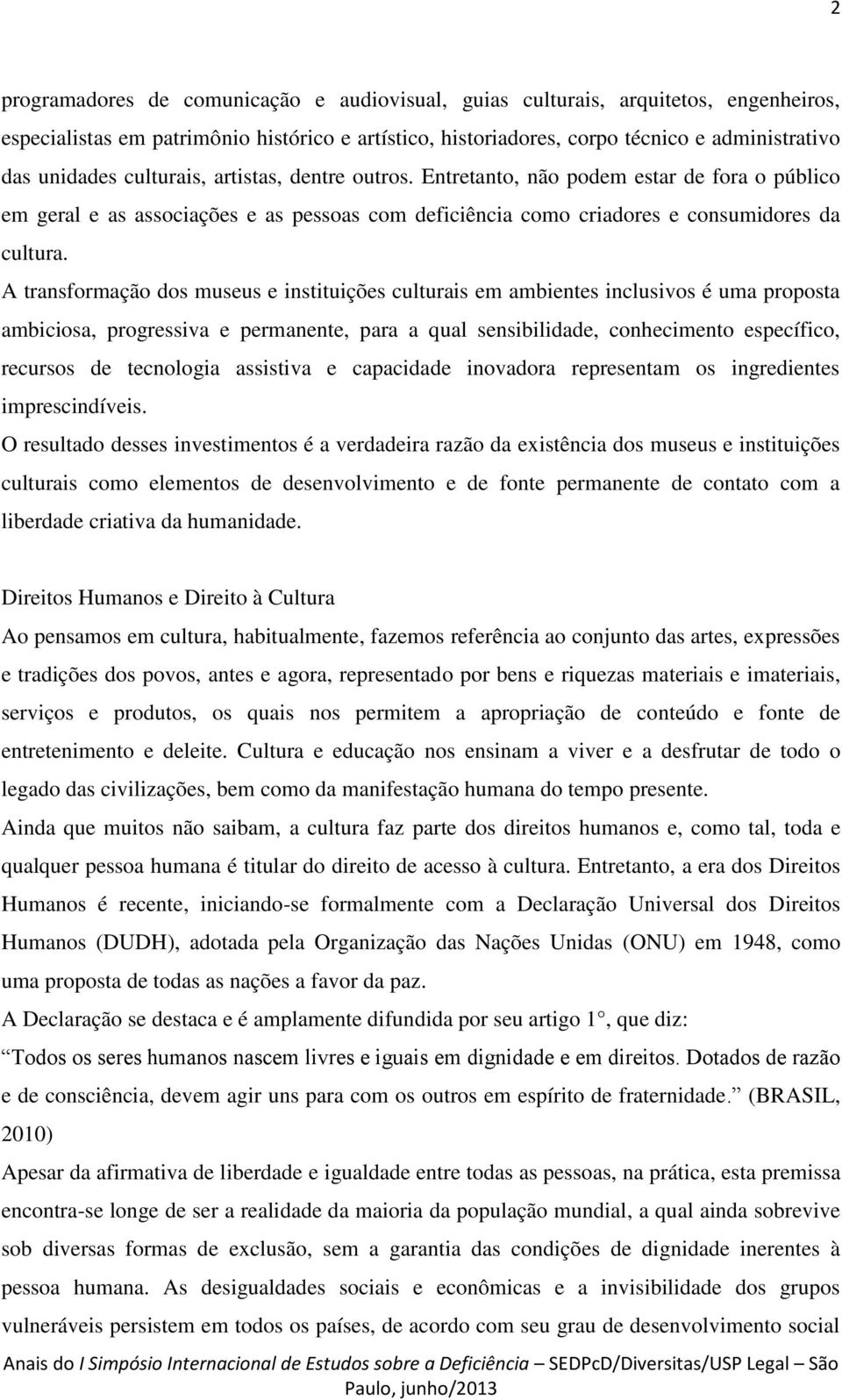 A transformação dos museus e instituições culturais em ambientes inclusivos é uma proposta ambiciosa, progressiva e permanente, para a qual sensibilidade, conhecimento específico, recursos de