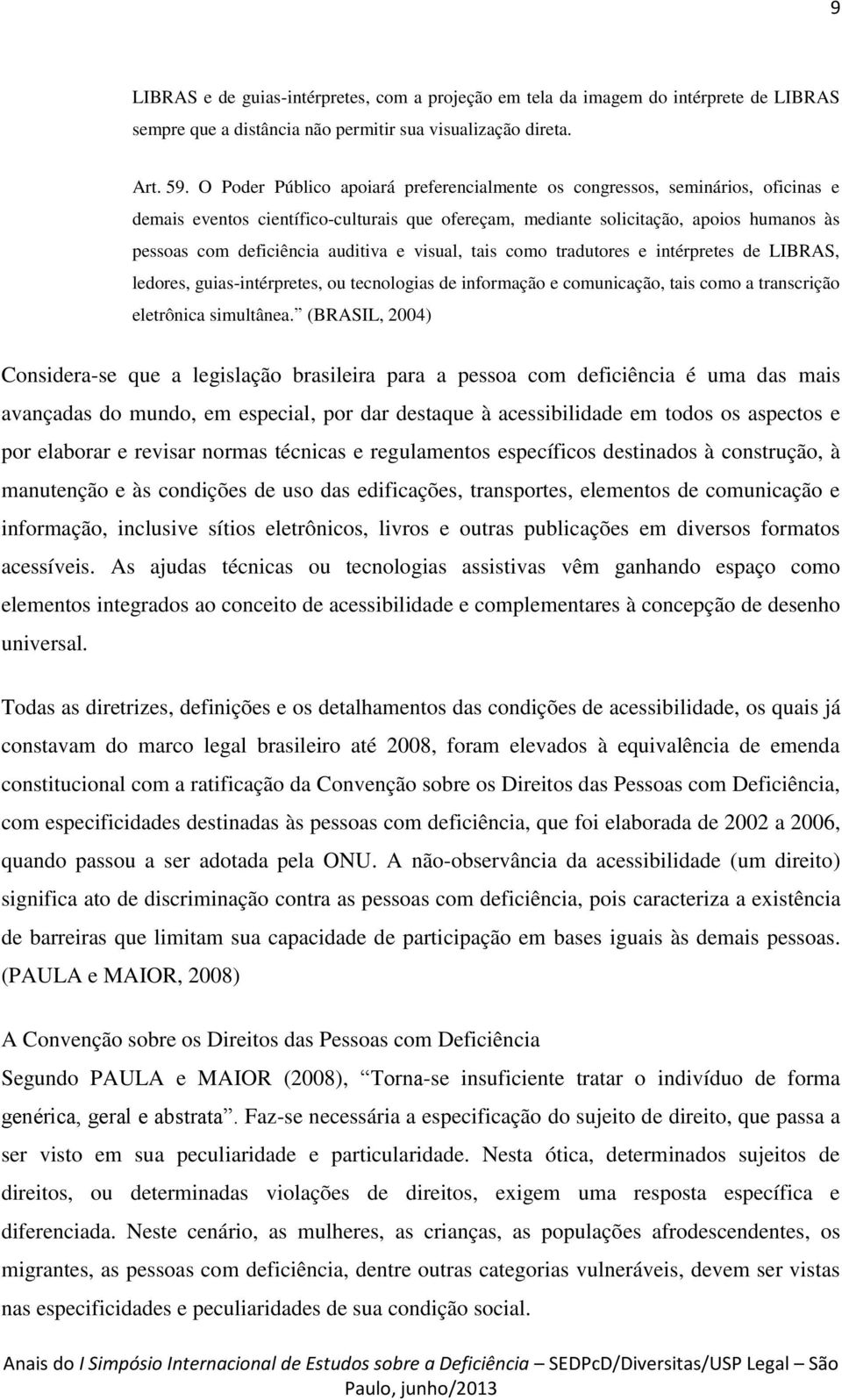 auditiva e visual, tais como tradutores e intérpretes de LIBRAS, ledores, guias-intérpretes, ou tecnologias de informação e comunicação, tais como a transcrição eletrônica simultânea.