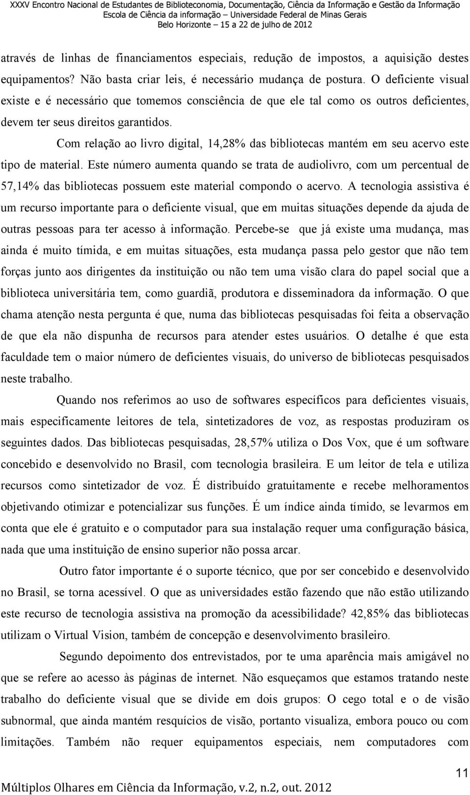 Com relação ao livro digital, 14,28% das bibliotecas mantém em seu acervo este tipo de material.