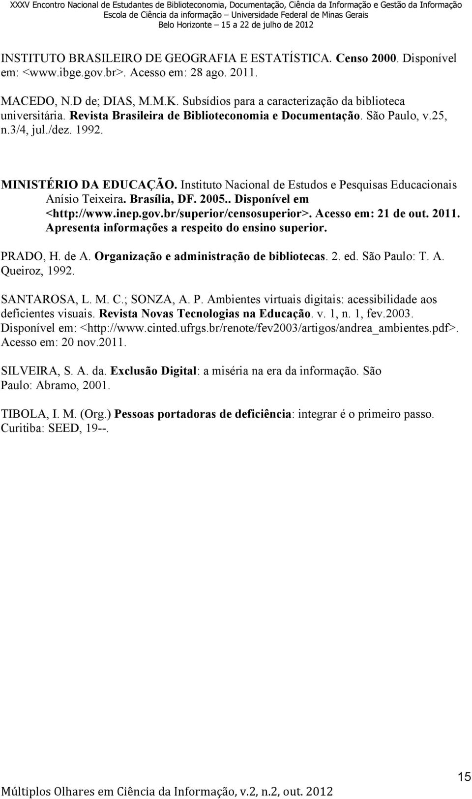 Instituto Nacional de Estudos e Pesquisas Educacionais Anísio Teixeira. Brasília, DF. 2005.. Disponível em <http://www.inep.gov.br/superior/censosuperior>. Acesso em: 21 de out. 2011.