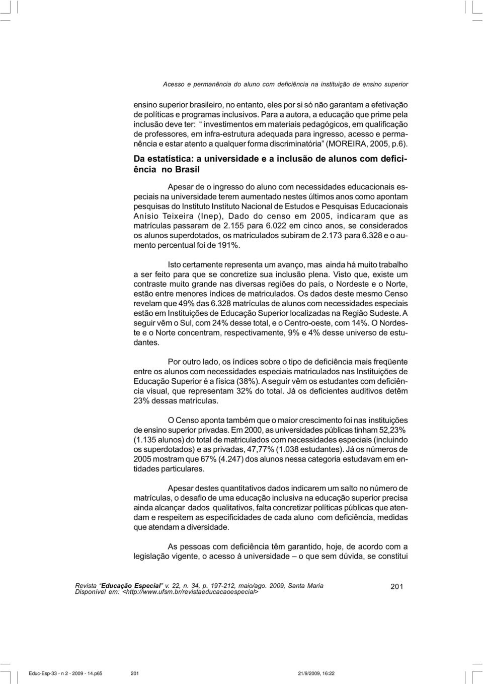 estar atento a qualquer forma discriminatória (MOREIRA, 2005, p.6).