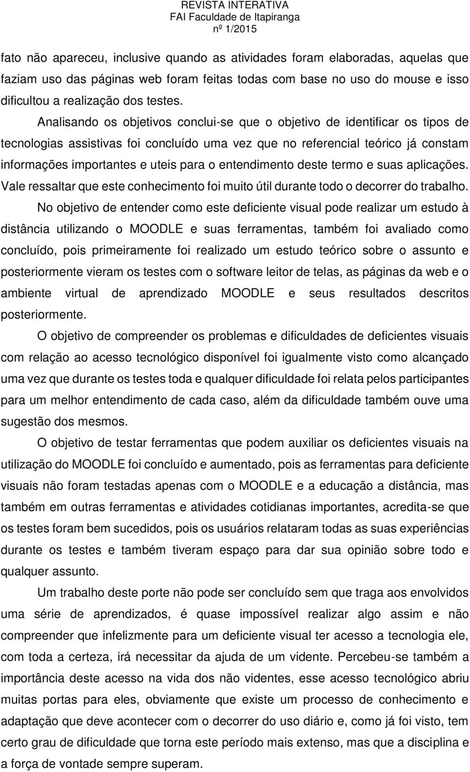 entendimento deste termo e suas aplicações. Vale ressaltar que este conhecimento foi muito útil durante todo o decorrer do trabalho.