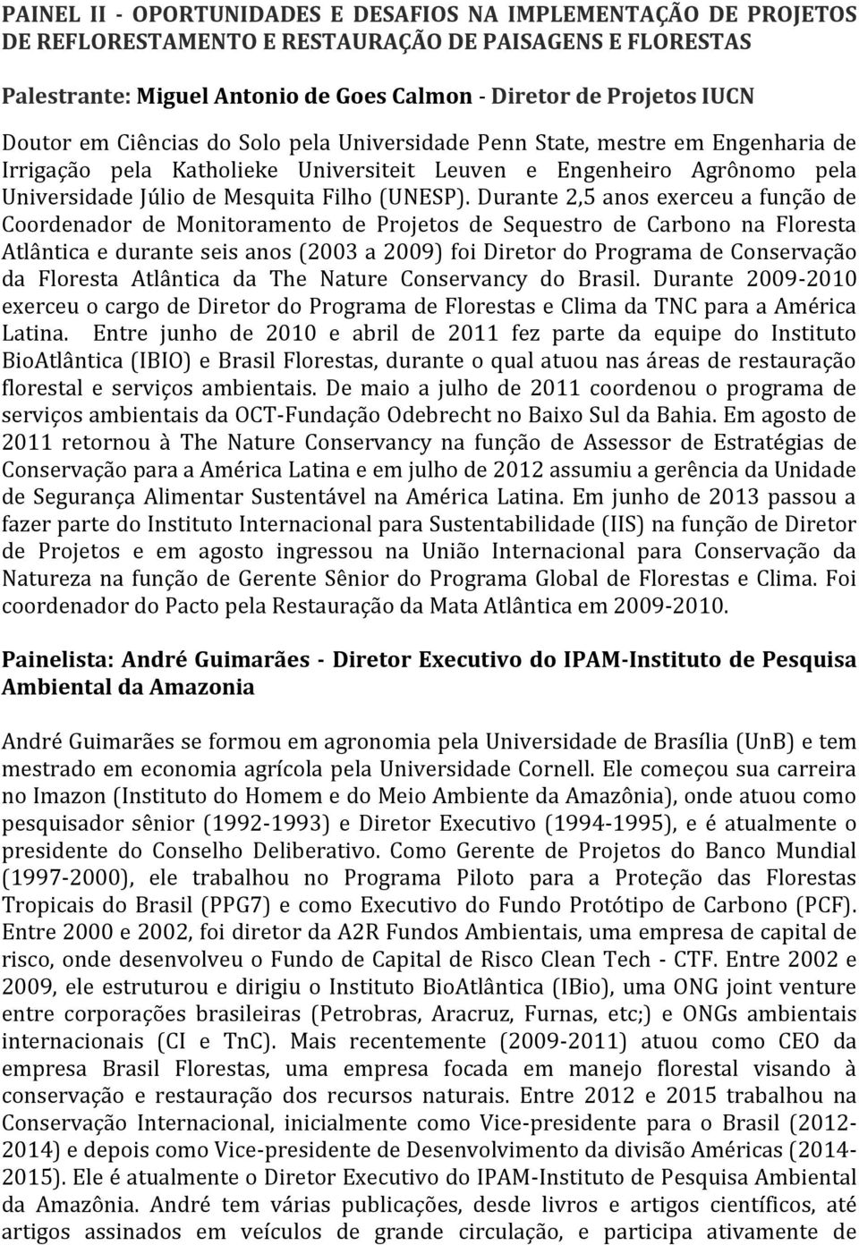 Durante 2,5 anos exerceu a função de Coordenador de Monitoramento de Projetos de Sequestro de Carbono na Floresta Atlântica e durante seis anos (2003 a 2009) foi Diretor do Programa de Conservação da