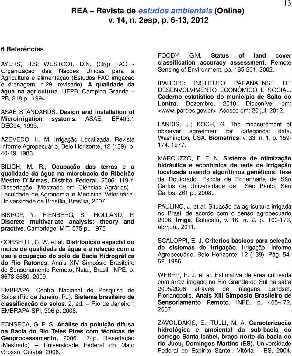 Revista Informe Agropecuário, Belo Horizonte, 12 (139), p. 40-49, 1986. BILICH, M. R.; Ocupação das terras e a qualidade da água na microbacia do Ribeirão Mestre D Armas, Distrito Federal. 2006.