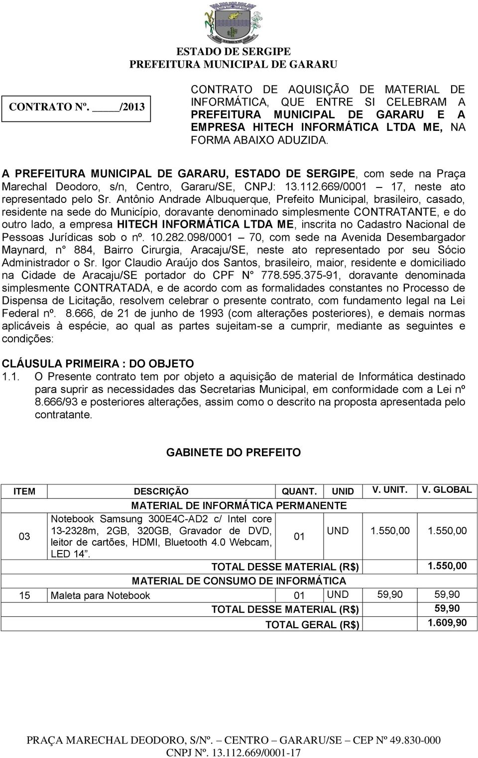 Antônio Andrade Albuquerque, Prefeito Municipal, brasileiro, casado, residente na sede do Município, doravante denominado simplesmente CONTRATANTE, e do outro lado, a empresa HITECH INFORMÁTICA LTDA